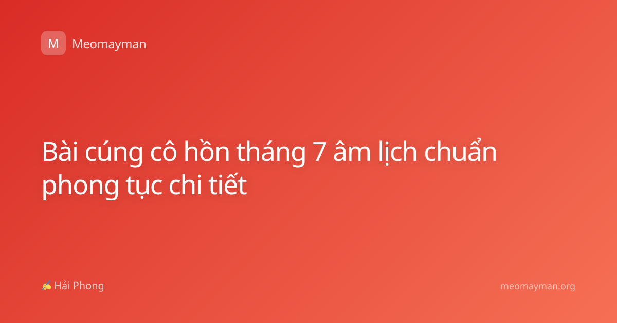 Bài cúng cô hồn tháng 7 âm lịch chuẩn phong tục chi tiết