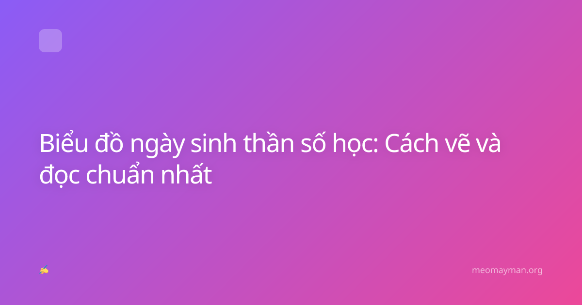Biểu đồ ngày sinh thần số học: Cách vẽ và đọc chuẩn nhất