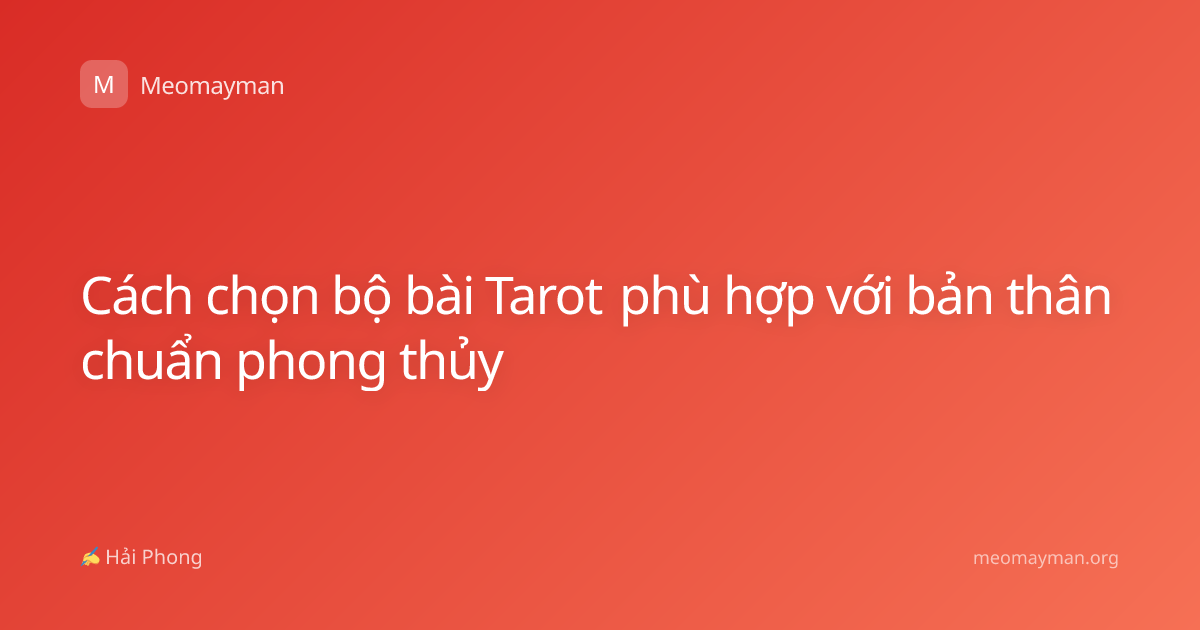 Cách chọn bộ bài Tarot phù hợp với bản thân chuẩn phong thủy