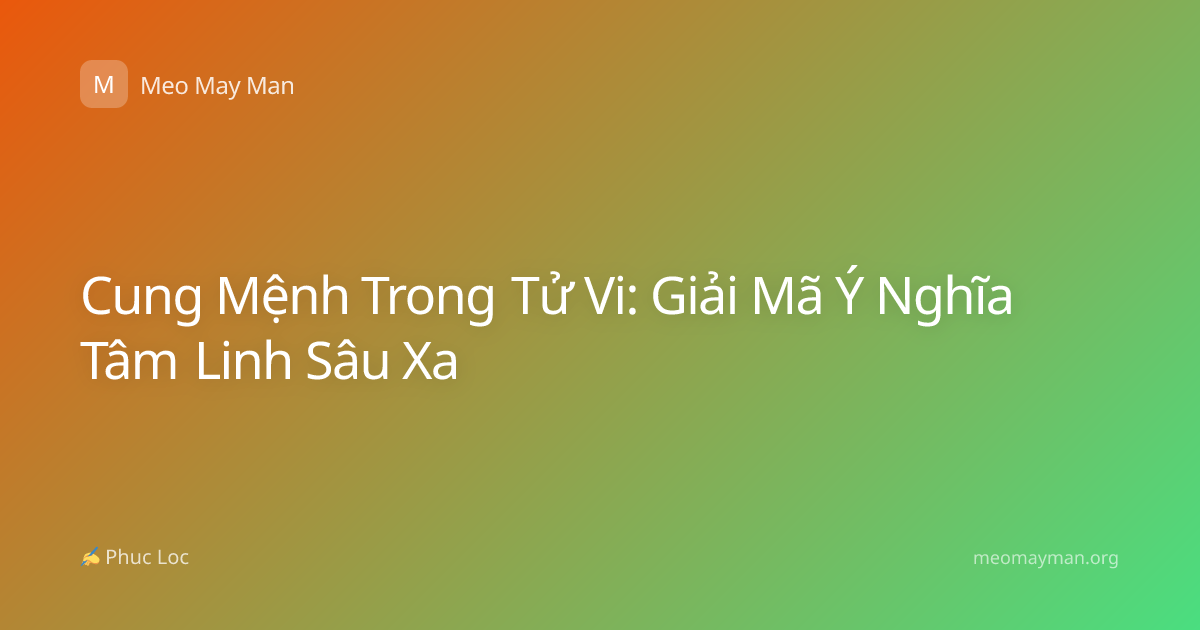 Cung Mệnh Trong Tử Vi: Giải Mã Ý Nghĩa Tâm Linh Sâu Xa