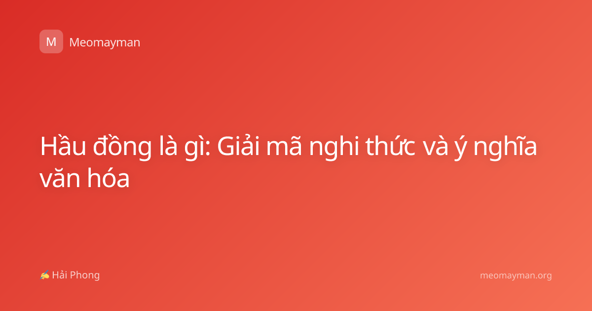 Hầu đồng là gì: Giải mã nghi thức và ý nghĩa văn hóa