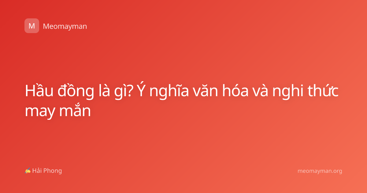 Hầu đồng là gì? Ý nghĩa văn hóa và nghi thức may mắn