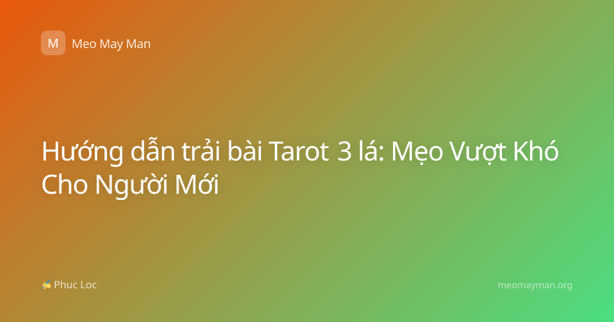 Hướng dẫn trải bài Tarot 3 lá: Mẹo Vượt Khó Cho Người Mới