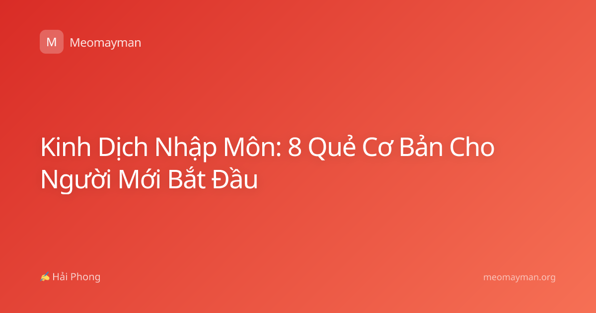 Kinh Dịch Nhập Môn: 8 Quẻ Cơ Bản Cho Người Mới Bắt Đầu