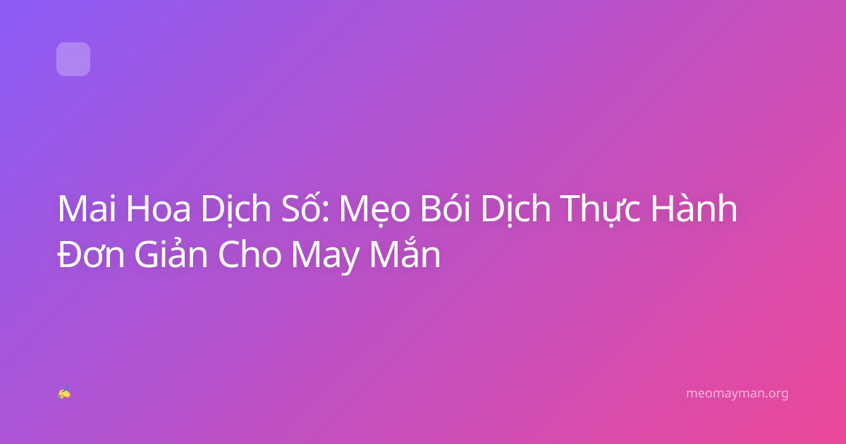 Mai Hoa Dịch Số: Mẹo Bói Dịch Thực Hành Đơn Giản Cho May Mắn