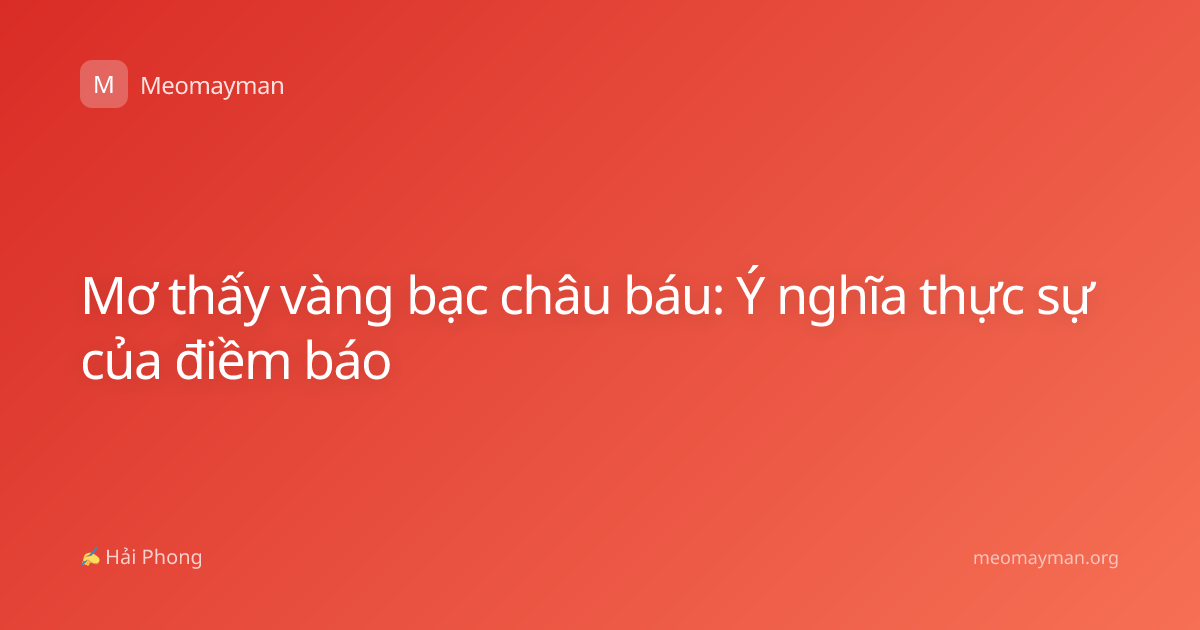 Mơ thấy vàng bạc châu báu: Ý nghĩa thực sự của điềm báo