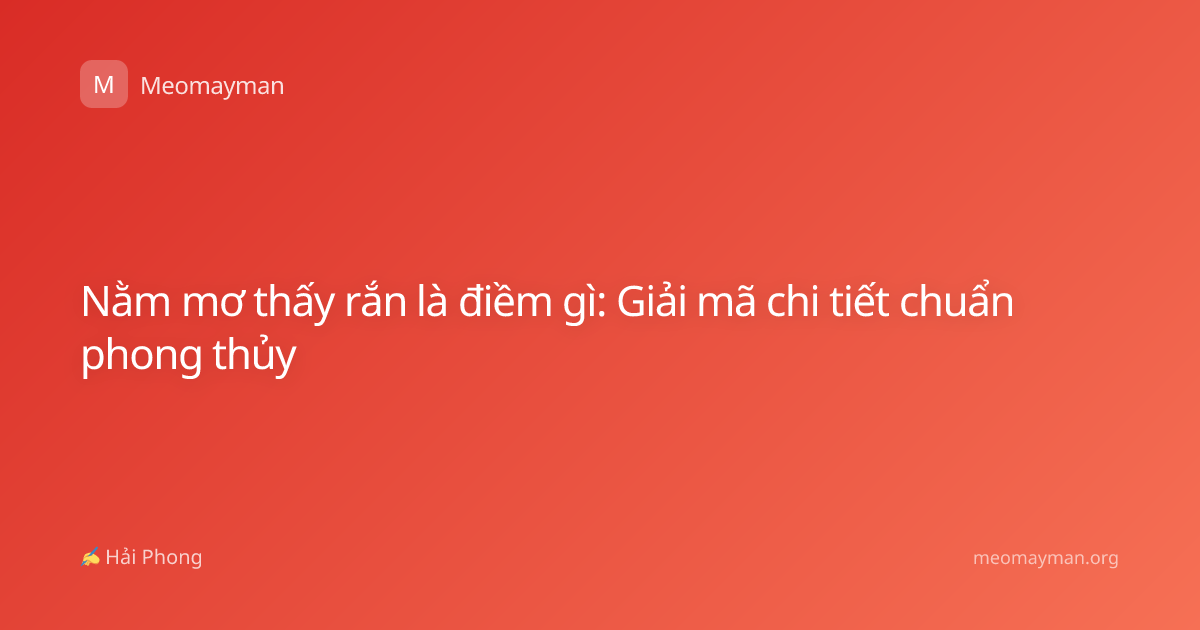 Nằm mơ thấy rắn là điềm gì: Giải mã chi tiết chuẩn phong thủy