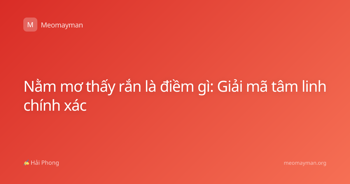 Nằm mơ thấy rắn là điềm gì: Giải mã tâm linh chính xác