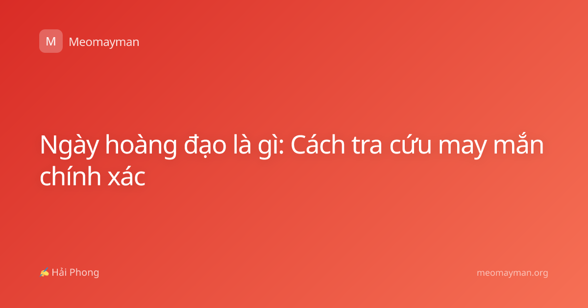 Ngày hoàng đạo là gì: Cách tra cứu may mắn chính xác