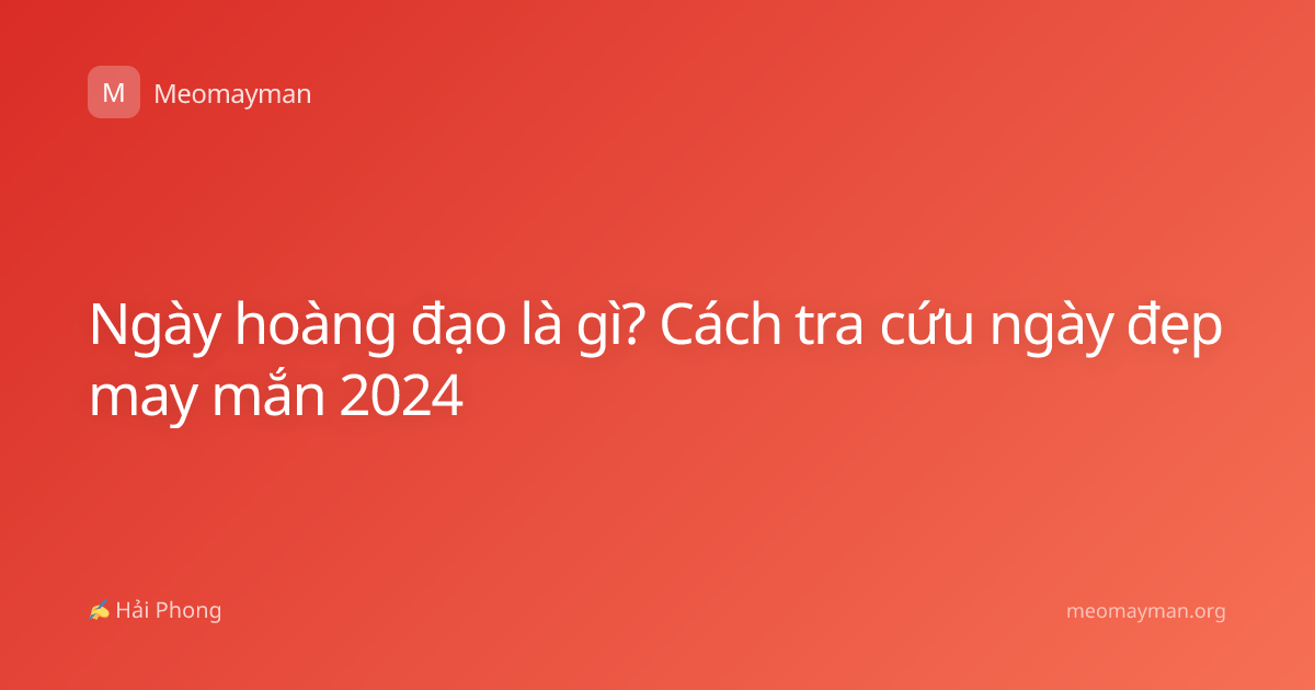 Ngày hoàng đạo là gì? Cách tra cứu ngày đẹp may mắn 2024