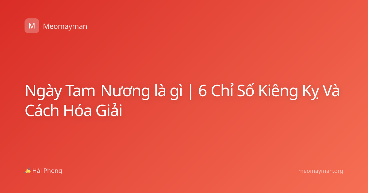 Ngày Tam Nương là gì | 6 Chỉ Số Kiêng Kỵ Và Cách Hóa Giải