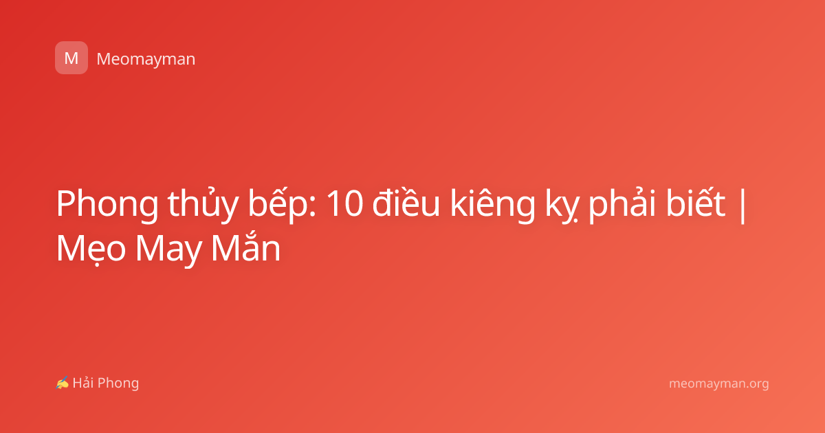 Phong thủy bếp: 10 điều kiêng kỵ phải biết | Mẹo May Mắn