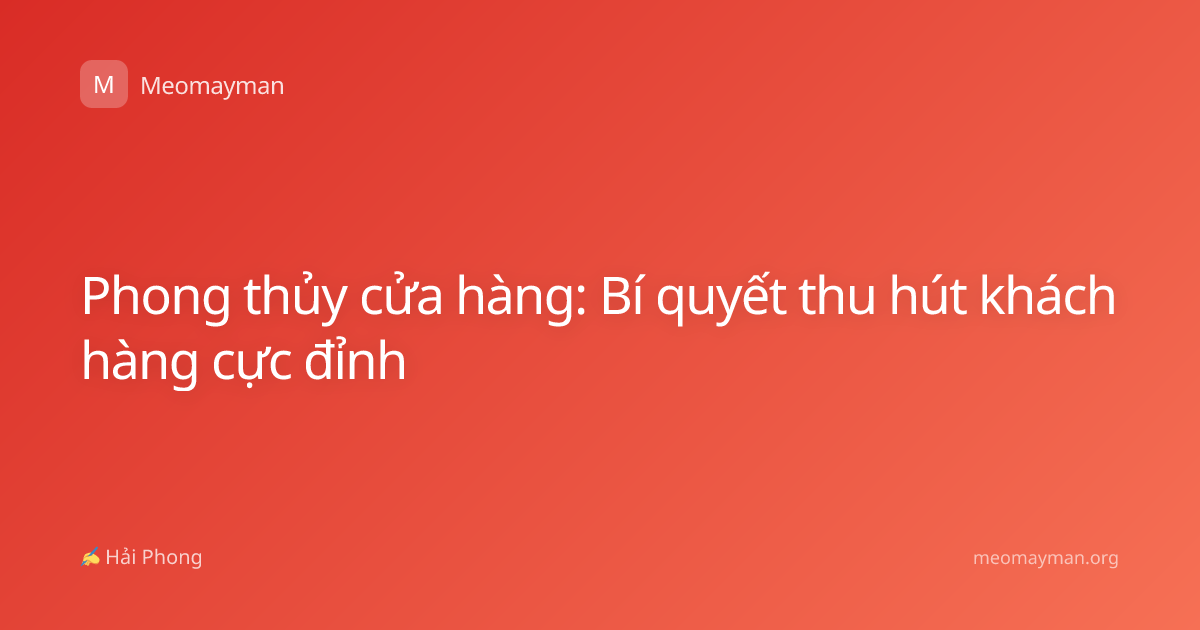 Phong thủy cửa hàng: Bí quyết thu hút khách hàng cực đỉnh