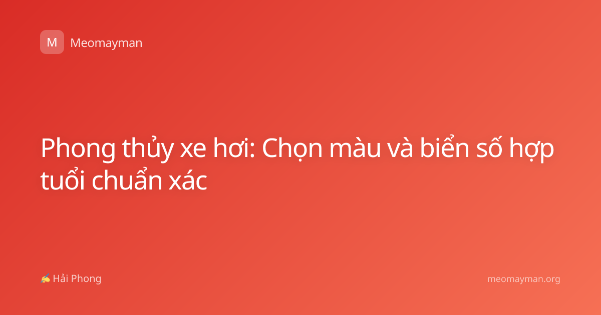 Phong thủy xe hơi: Chọn màu và biển số hợp tuổi chuẩn xác