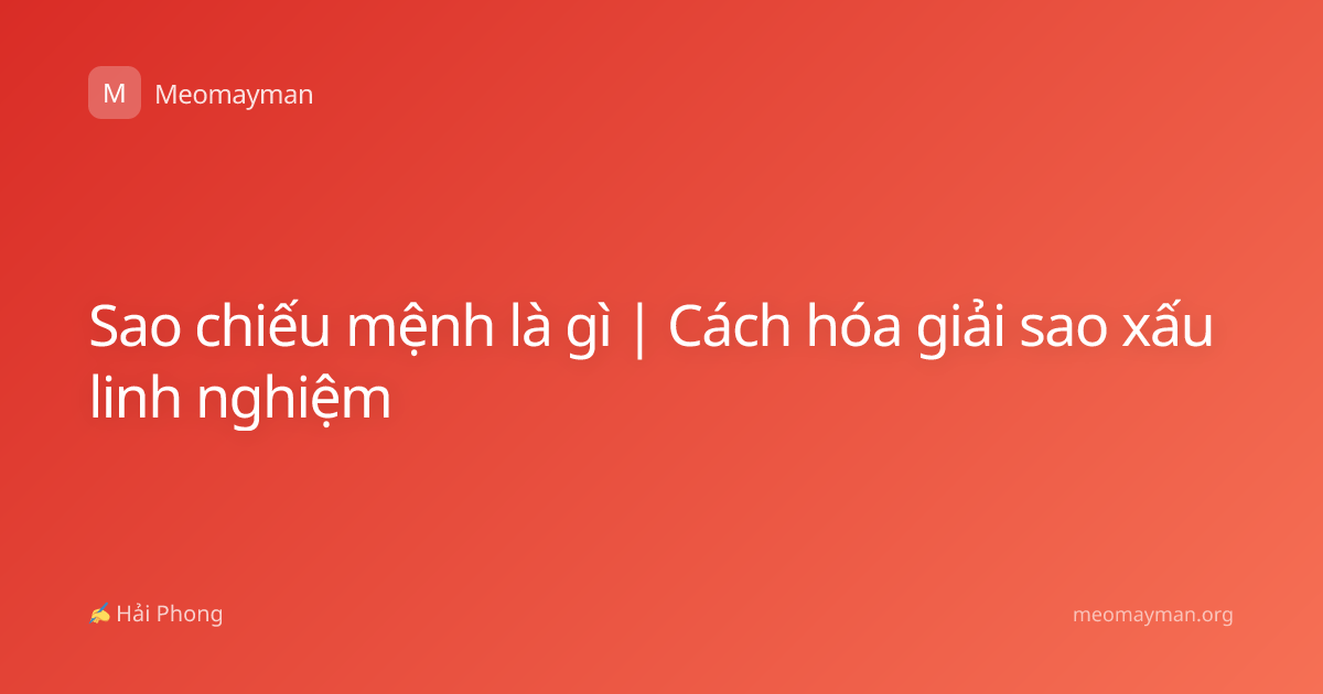 Sao chiếu mệnh là gì | Cách hóa giải sao xấu linh nghiệm