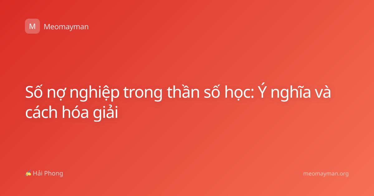 Số nợ nghiệp trong thần số học: Ý nghĩa và cách hóa giải