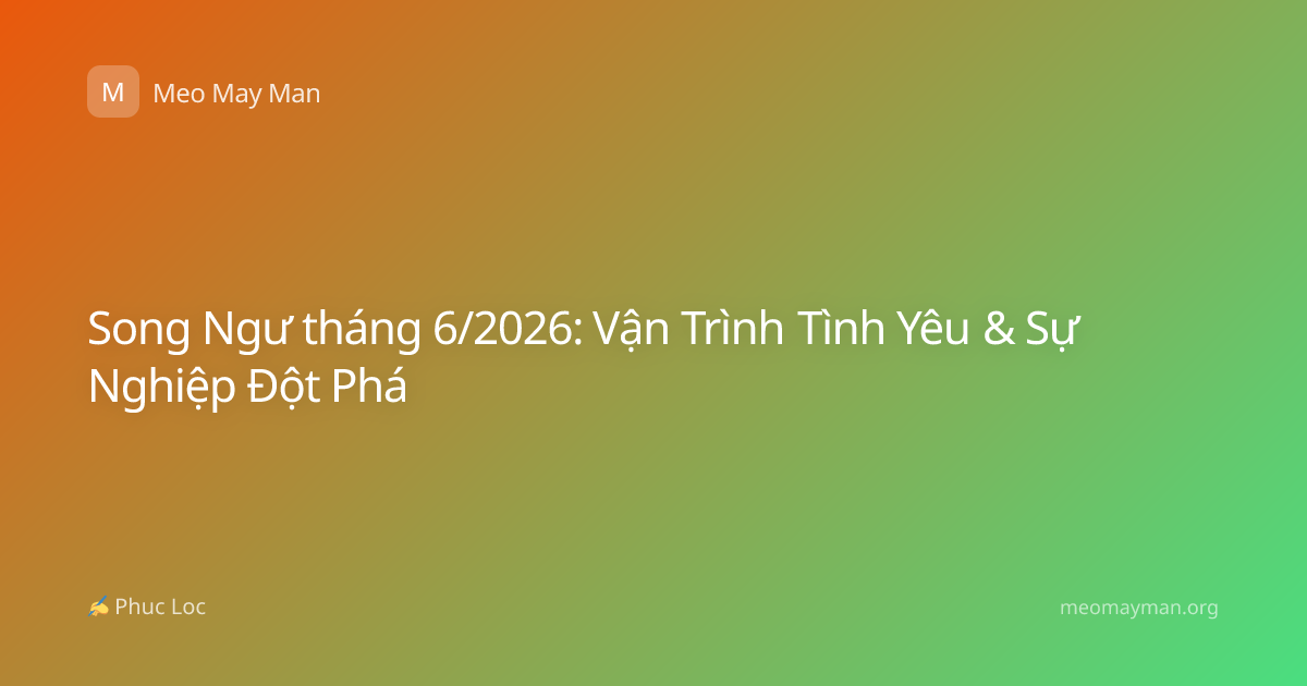 Song Ngư tháng 6/2026: Vận Trình Tình Yêu & Sự Nghiệp Đột Phá