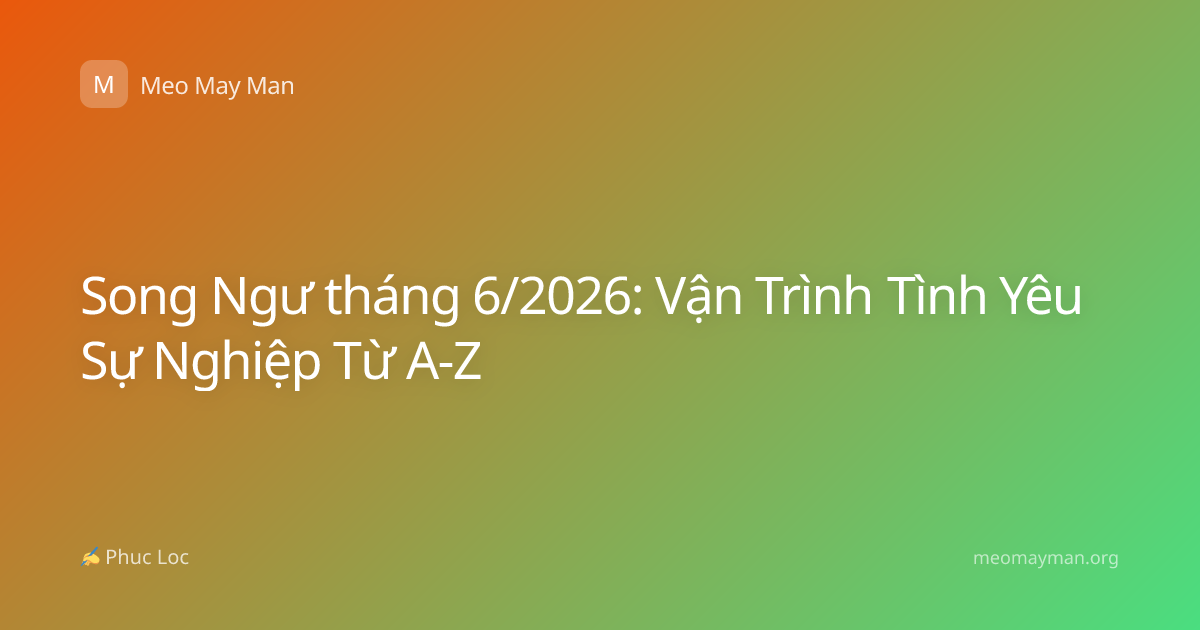 Song Ngư tháng 6/2026: Vận Trình Tình Yêu Sự Nghiệp Từ A-Z