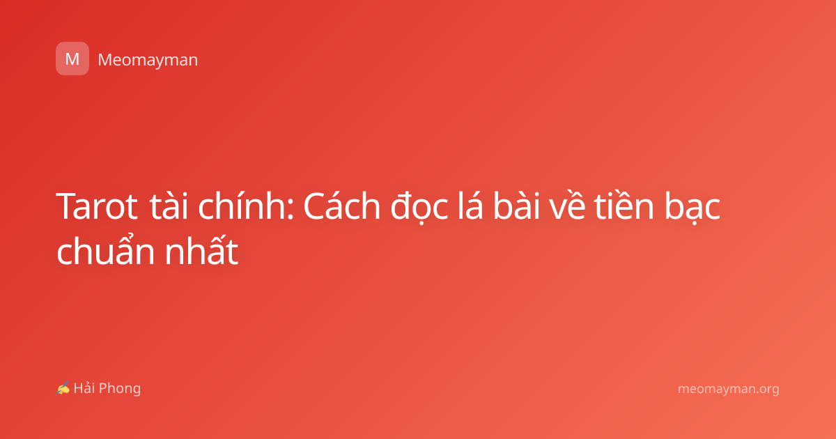 Tarot tài chính: Cách đọc lá bài về tiền bạc chuẩn nhất