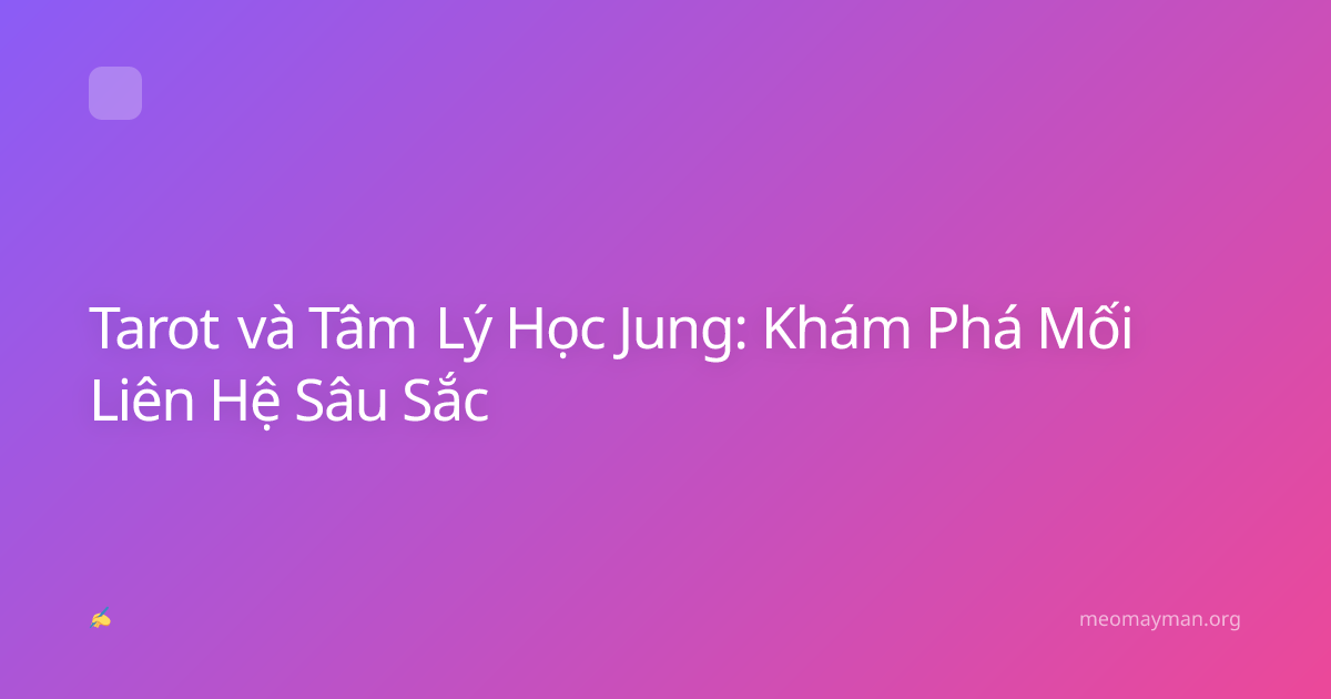 Tarot và Tâm Lý Học Jung: Khám Phá Mối Liên Hệ Sâu Sắc