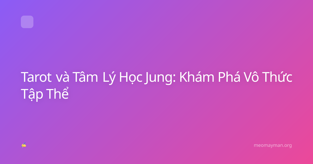 Tarot và Tâm Lý Học Jung: Khám Phá Vô Thức Tập Thể