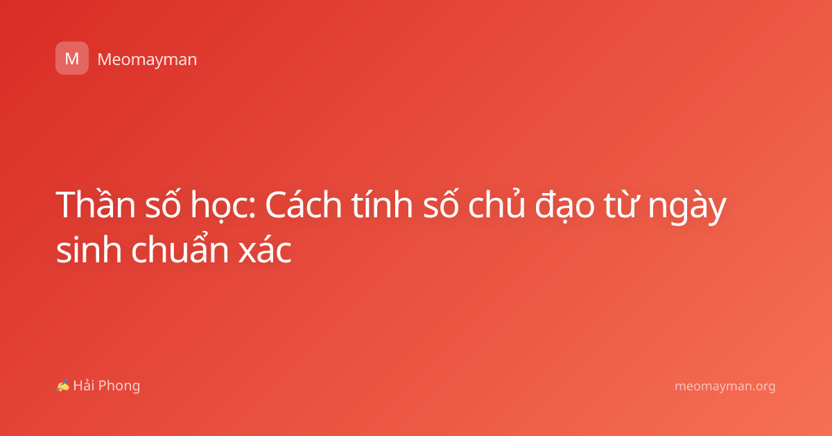 Thần số học: Cách tính số chủ đạo từ ngày sinh chuẩn xác