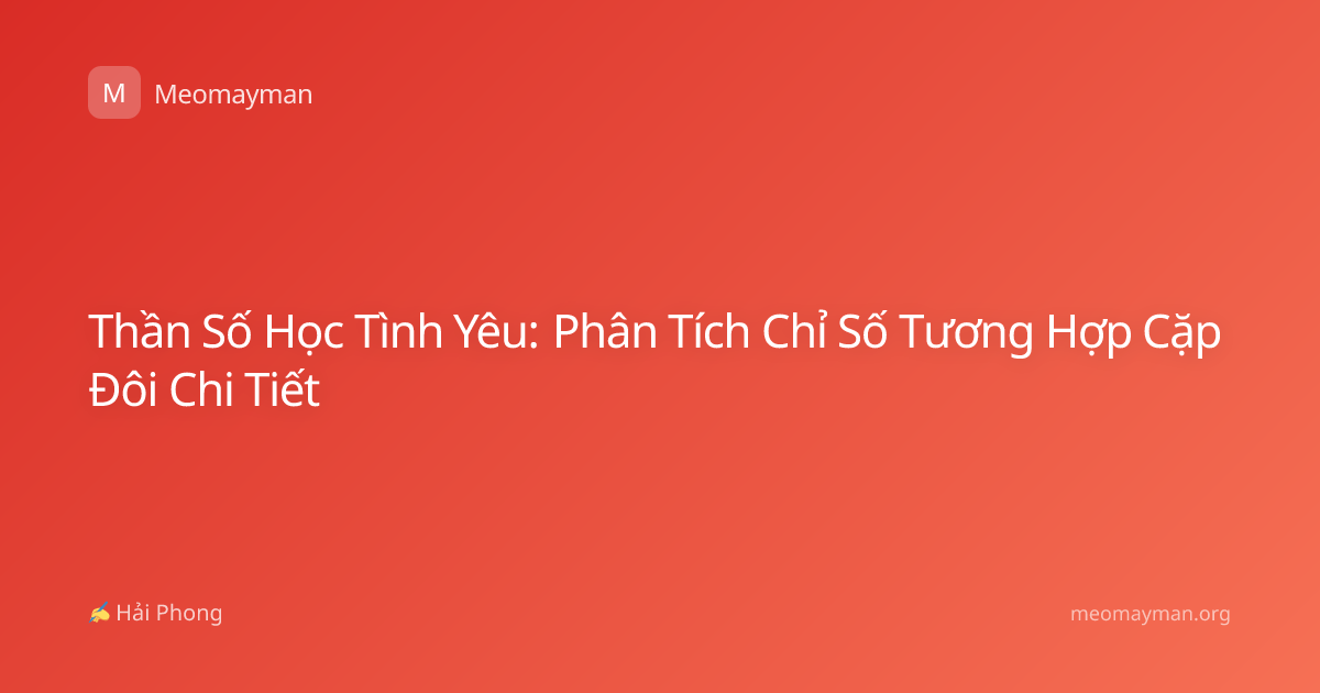 Thần Số Học Tình Yêu: Phân Tích Chỉ Số Tương Hợp Cặp Đôi Chi Tiết