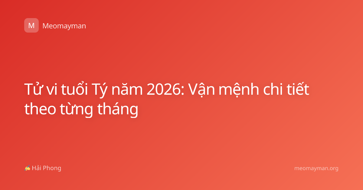 Tử vi tuổi Tý năm 2026: Vận mệnh chi tiết theo từng tháng
