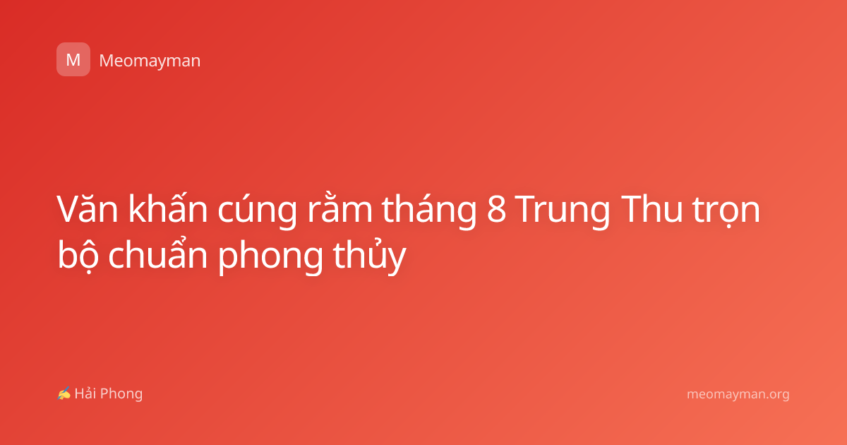 Văn khấn cúng rằm tháng 8 Trung Thu trọn bộ chuẩn phong thủy