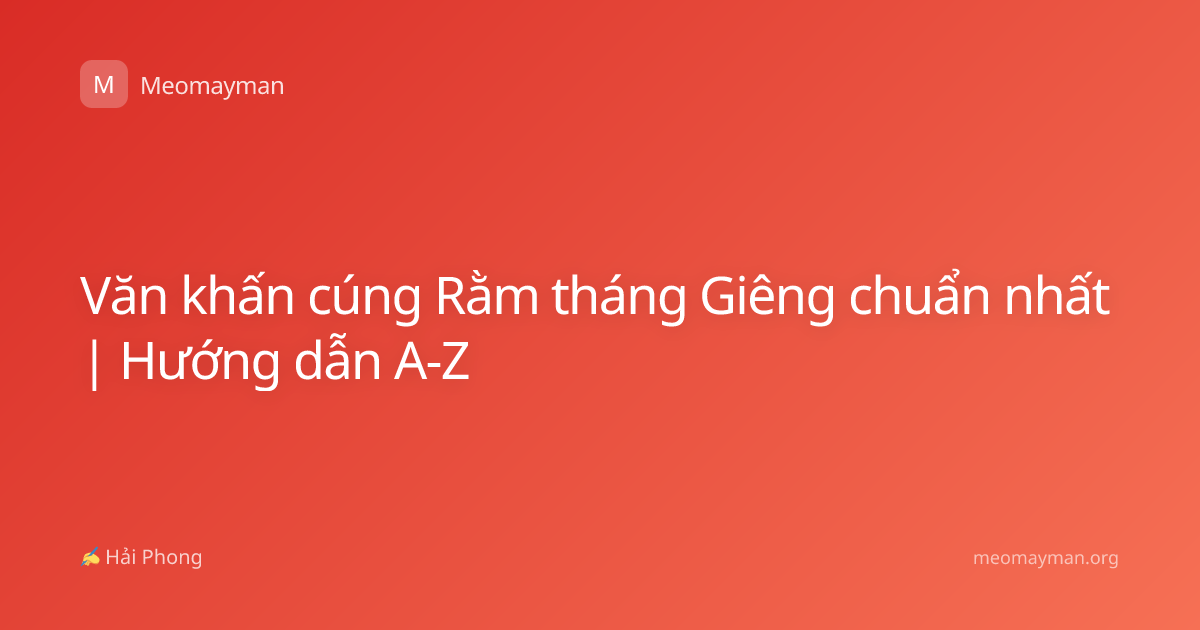 Văn khấn cúng Rằm tháng Giêng chuẩn nhất | Hướng dẫn A-Z