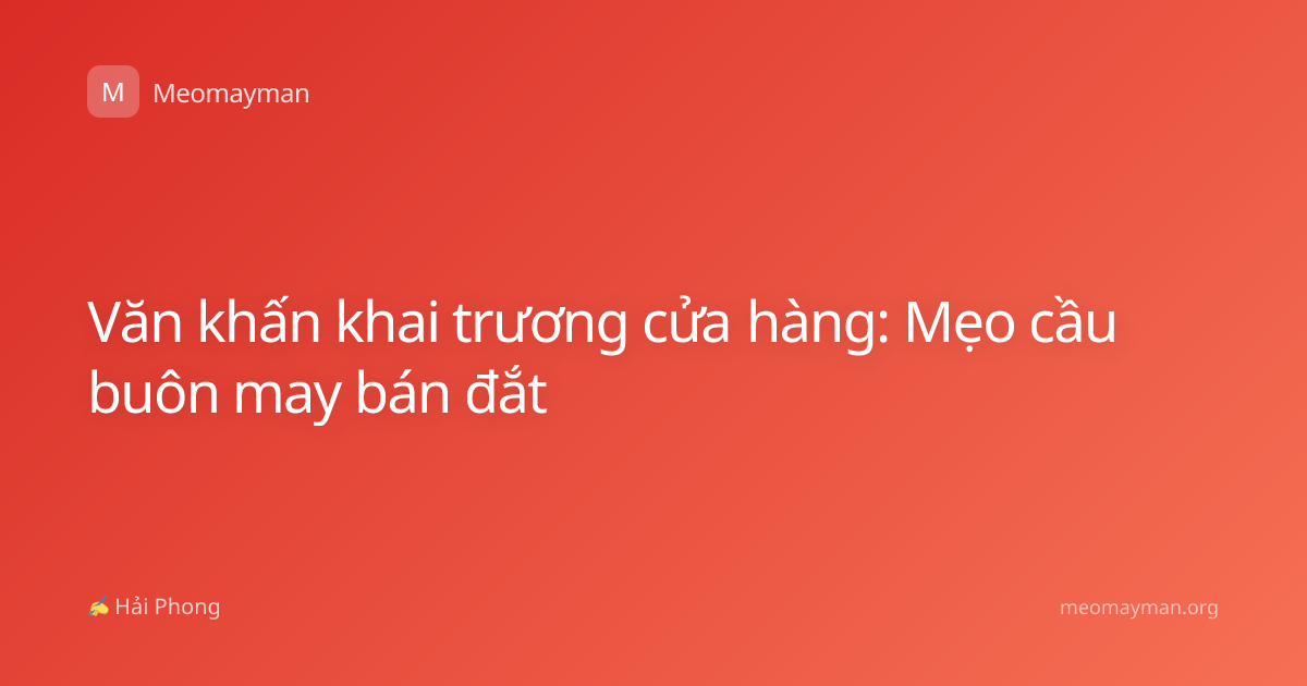 Văn khấn khai trương cửa hàng: Mẹo cầu buôn may bán đắt