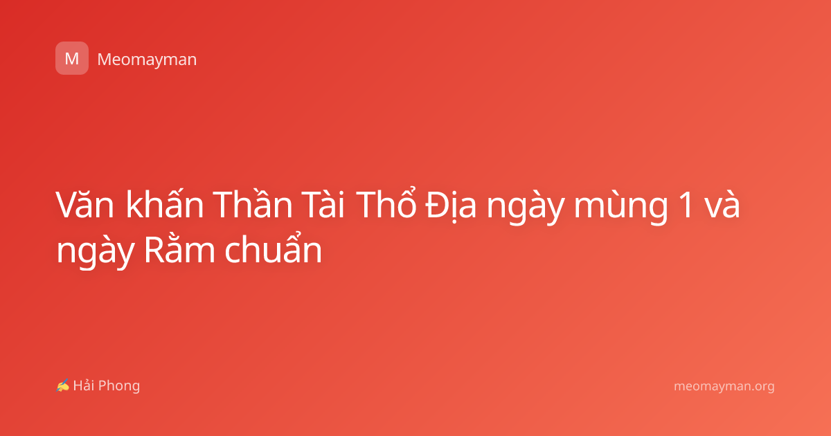 Văn khấn Thần Tài Thổ Địa ngày mùng 1 và ngày Rằm chuẩn