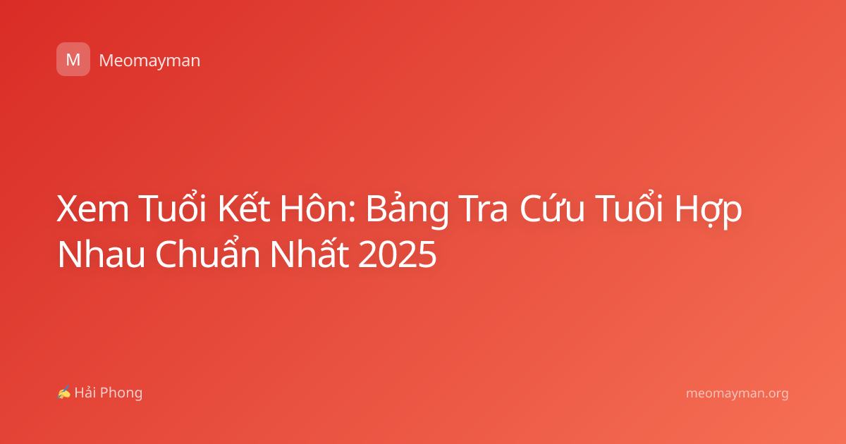 Xem Tuổi Kết Hôn: Bảng Tra Cứu Tuổi Hợp Nhau Chuẩn Nhất 2025